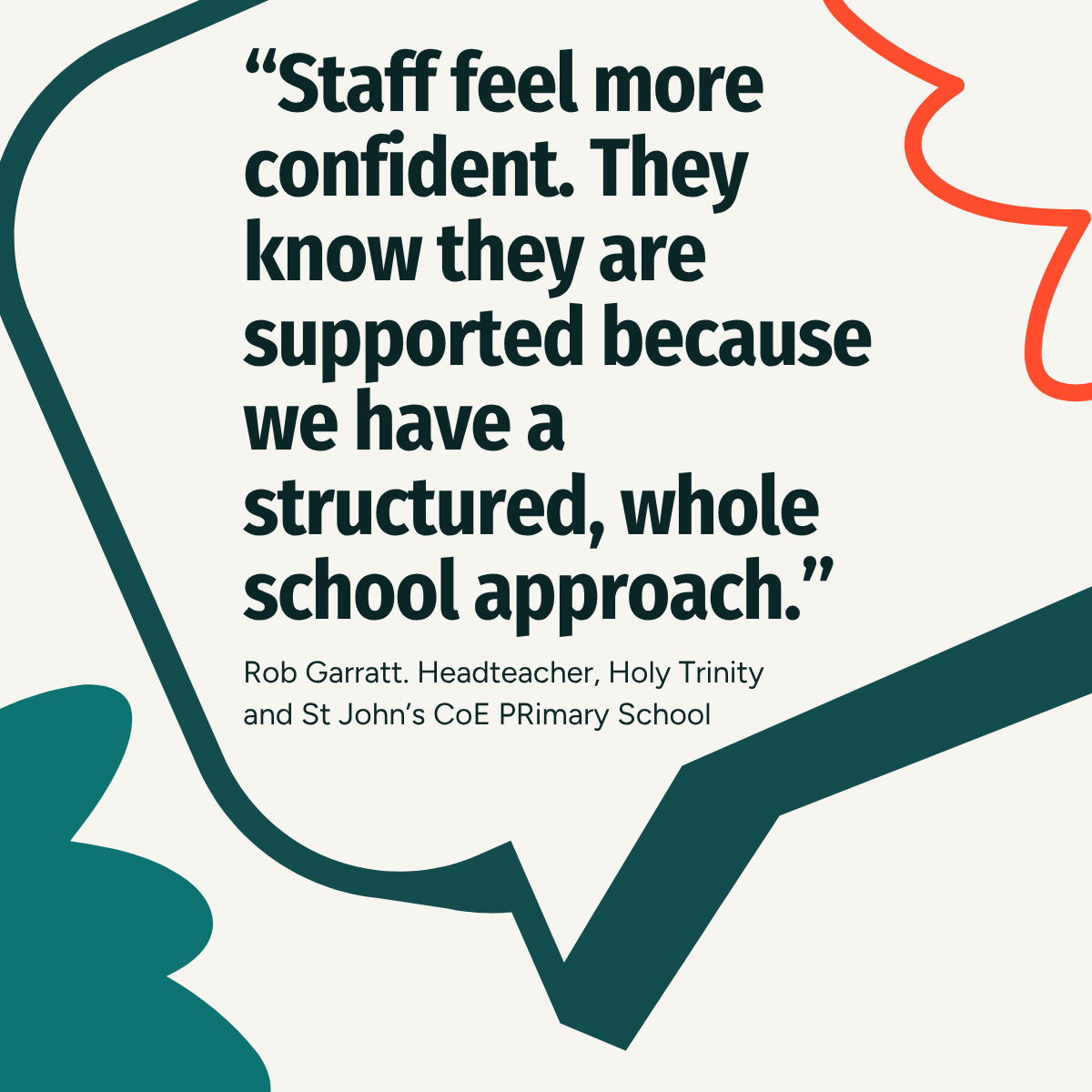 "Staff feel more confident. They know they are supported because we have a structured, whole school approach."